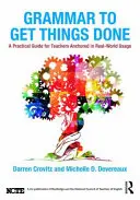Grammar to Get Things Done: Guía práctica para profesores basada en los usos del mundo real - Grammar to Get Things Done: A Practical Guide for Teachers Anchored in Real-World Usage