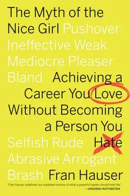 El mito de la chica simpática: Cómo conseguir una carrera que te guste sin convertirte en una persona a la que odies - The Myth of the Nice Girl: Achieving a Career You Love Without Becoming a Person You Hate