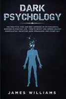 Psicología Oscura: Los Usos Prácticos Y Las Mejores Defensas De La Guerra Psicológica En La Vida Cotidiana - Cómo Detectar Y Defenderse De La Mani - Dark Psychology: The Practical Uses and Best Defenses of Psychological Warfare in Everyday Life - How to Detect and Defend Against Mani