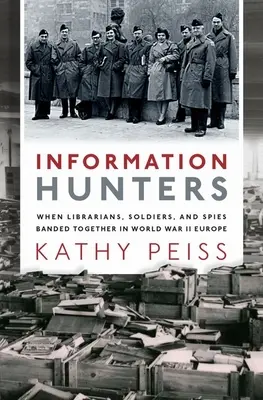 Cazadores de información: Cuando bibliotecarios, soldados y espías se unieron en la Europa de la Segunda Guerra Mundial - Information Hunters: When Librarians, Soldiers, and Spies Banded Together in World War II Europe