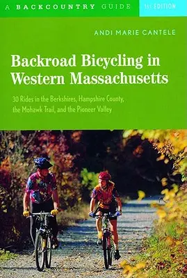 Backroad Bicycling in Western Massachusetts: 30 rutas por los Berkshires, el condado de Hampshire, el sendero Mohawk y el valle Pioneer - Backroad Bicycling in Western Massachusetts: 30 Rides in the Berkshires, Hampshire County, the Mohawk Trail, and the Pioneer Valley