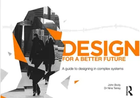 Diseño para un futuro mejor: Guía para el diseño de sistemas complejos - Design for a Better Future: A Guide to Designing in Complex Systems