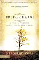 Gratis: Dar y perdonar en una cultura despojada de la gracia - Free of Charge: Giving and Forgiving in a Culture Stripped of Grace