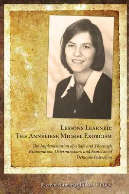 Lecciones aprendidas: El exorcismo de Anneliese Michel: La puesta en práctica de un examen, determinación y exorcismo seguros y minuciosos de D - Lessons Learned: The Anneliese Michel Exorcism: The Implementation of a Safe and Thorough Examination, Determination, and Exorcism of D