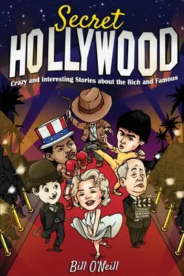 Hollywood secreto: Historias locas e interesantes sobre los ricos y famosos - Secret Hollywood: Crazy and Interesting Stories about the Rich and Famous