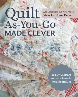 Quilt As-You-Go Made Clever: Añade dimensión con 9 nuevos proyectos; ideas para decorar el hogar - Quilt As-You-Go Made Clever: Add Dimension in 9 New Projects; Ideas for Home Decor