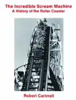 La increíble máquina de gritos: Historia de la montaña rusa - The Incredible Scream Machine: A History of the Roller Coaster