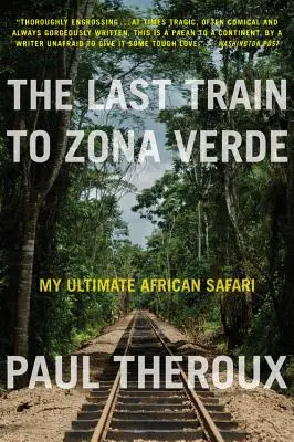 El último tren a Zona Verde: Mi último safari africano - The Last Train to Zona Verde: My Ultimate African Safari