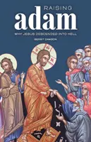 Resucitar a Adán: Por qué Jesús descendió a los infiernos - Raising Adam: Why Jesus Descended into Hell