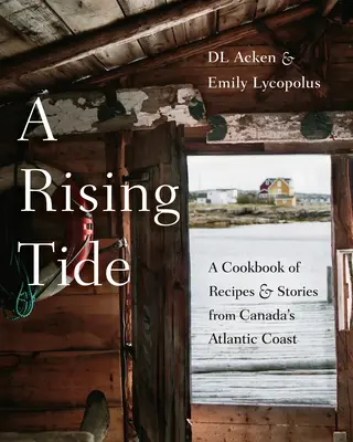 A Rising Tide: A Cookbook of Recipes and Stories from Canada's Atlantic Coast (Marea creciente: libro de cocina con recetas e historias de la costa atlántica de Canadá) - A Rising Tide: A Cookbook of Recipes and Stories from Canada's Atlantic Coast