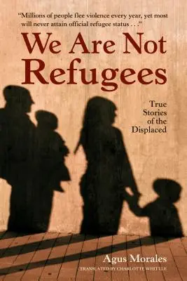 No somos refugiados: Historias reales de desplazados - We Are Not Refugees: True Stories of the Displaced