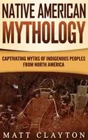 Mitología nativa americana: Mitos cautivadores de los pueblos indígenas de Norteamérica - Native American Mythology: Captivating Myths of Indigenous Peoples from North America