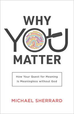 Por qué eres importante: Cómo tu búsqueda de sentido carece de sentido sin Dios - Why You Matter: How Your Quest for Meaning Is Meaningless Without God