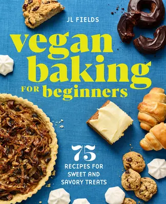 Repostería vegana para principiantes: 75 recetas de dulces y salados - Vegan Baking for Beginners: 75 Recipes for Sweet and Savory Treats