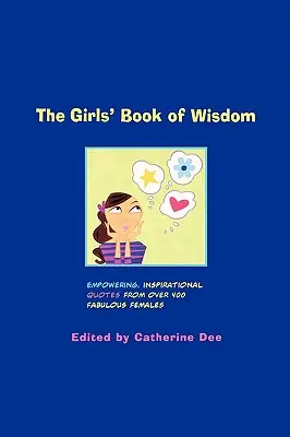 El libro de la sabiduría de las chicas: Citas inspiradoras de más de 400 mujeres fabulosas - The Girls' Book of Wisdom: Empowering, Inspirational Quotes from Over 400 Fabulous Females