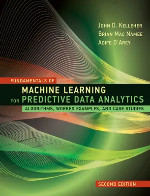 Fundamentos del aprendizaje automático para el análisis predictivo de datos, segunda edición: Algoritmos, ejemplos prácticos y casos prácticos - Fundamentals of Machine Learning for Predictive Data Analytics, Second Edition: Algorithms, Worked Examples, and Case Studies