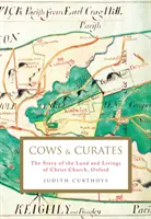 Cows and Curates - The story of the land and livings of Christ Church, Oxford (Judith Curthoys (Archivista)) - Cows and Curates - The story of the land and livings of Christ Church, Oxford (Curthoys Judith (Archivist))