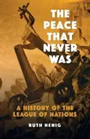 La paz que nunca existió: Historia de la Sociedad de Naciones - The Peace That Never Was: A History of the League of Nations