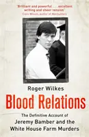 Blood Relations - El relato definitivo de Jeremy Bamber y los asesinatos de White House Farm - Blood Relations - The Definitive Account of Jeremy Bamber and the White House Farm Murders