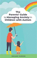 Guía para padres sobre el control de la ansiedad en niños con autismo - The Parents' Guide to Managing Anxiety in Children with Autism