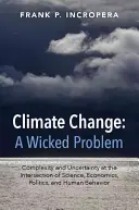 El cambio climático: Un problema perverso: complejidad e incertidumbre en la intersección de la ciencia, la economía, la política y el comportamiento humano - Climate Change: A Wicked Problem: Complexity and Uncertainty at the Intersection of Science, Economics, Politics, and Human Behavior