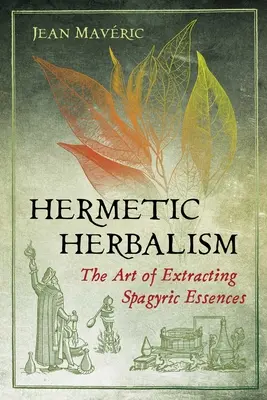 Herboristería Hermética: El Arte de Extraer Esencias Espagíricas - Hermetic Herbalism: The Art of Extracting Spagyric Essences