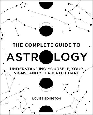 La guía completa de la astrología: Comprenderte a ti mismo, tus signos y tu carta astral - The Complete Guide to Astrology: Understanding Yourself, Your Signs, and Your Birth Chart