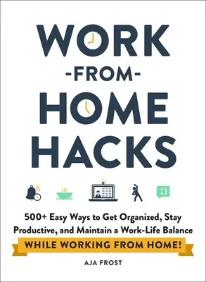 Trucos para trabajar desde casa: Más de 500 maneras sencillas de organizarse, ser productivo y mantener el equilibrio entre la vida laboral y personal mientras se trabaja desde casa. - Work-From-Home Hacks: 500+ Easy Ways to Get Organized, Stay Productive, and Maintain a Work-Life Balance While Working from Home!