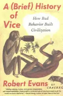 Breve historia del vicio: Cómo el mal comportamiento construyó la civilización - A Brief History of Vice: How Bad Behavior Built Civilization