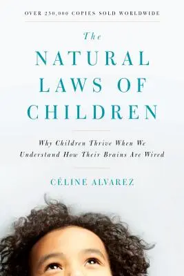 Las Leyes Naturales de los Niños: Por qué los niños prosperan cuando entendemos cómo están conectados sus cerebros - The Natural Laws of Children: Why Children Thrive When We Understand How Their Brains Are Wired