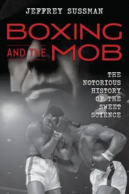 El boxeo y la mafia: La tristemente célebre historia de la dulce ciencia - Boxing and the Mob: The Notorious History of the Sweet Science