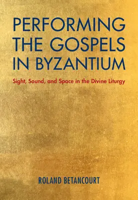 La interpretación de los Evangelios en Bizancio: Vista, sonido y espacio en la Divina Liturgia - Performing the Gospels in Byzantium: Sight, Sound, and Space in the Divine Liturgy