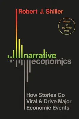 Economía narrativa: cómo las historias se vuelven virales e impulsan los grandes acontecimientos económicos - Narrative Economics: How Stories Go Viral and Drive Major Economic Events