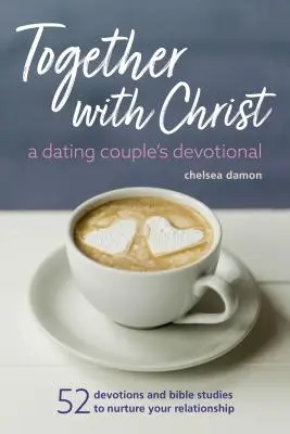 Juntos con Cristo: Un devocional para parejas que salen: 52 devociones y estudios bíblicos para alimentar su relación - Together with Christ: A Dating Couples Devotional: 52 Devotions and Bible Studies to Nurture Your Relationship