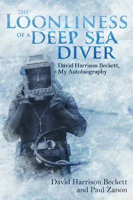 La locura de un submarinista: David Harrison Beckett, mi autobiografía - The Loonliness of a Deep Sea Diver: David Harrison Beckett, My Autobiography