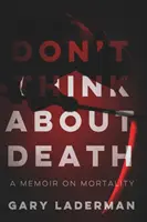 No pienses en la muerte: A Memoir on Mortality - Don't Think About Death: A Memoir on Mortality