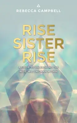 Rise Sister Rise: Guía para liberar a la mujer sabia y salvaje que llevas dentro - Rise Sister Rise: A Guide to Unleashing the Wise, Wild Woman Within