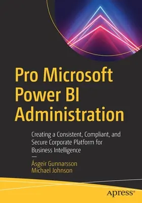 Pro Microsoft Power Bi Administration: Creación de una plataforma corporativa coherente, conforme y segura para Business Intelligence - Pro Microsoft Power Bi Administration: Creating a Consistent, Compliant, and Secure Corporate Platform for Business Intelligence