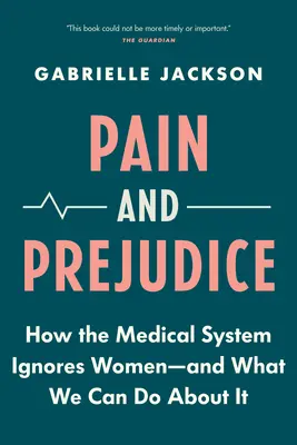 Dolor y prejuicio: Cómo el sistema médico ignora a las mujeres y qué podemos hacer al respecto - Pain and Prejudice: How the Medical System Ignores Women--And What We Can Do about It