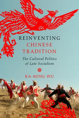 Reinventar la tradición china: La política cultural del socialismo tardío - Reinventing Chinese Tradition: The Cultural Politics of Late Socialism