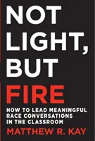 No es luz, es fuego: cómo dirigir conversaciones raciales significativas en el aula - Not Light, But Fire: How to Lead Meaningful Race Conversations in the Classroom