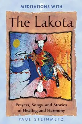 Meditaciones con los Lakota: Oraciones, canciones e historias de curación y armonía - Meditations with the Lakota: Prayers, Songs, and Stories of Healing and Harmony