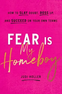 El miedo es mi amigo: Cómo acabar con las dudas, ascender y triunfar por ti mismo - Fear Is My Homeboy: How to Slay Doubt, Boss Up, and Succeed on Your Own Terms