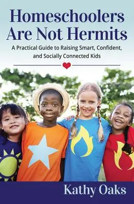 Los educadores en casa no son ermitaños: Una guía práctica para criar niños inteligentes, seguros de sí mismos y socialmente conectados - Homeschoolers Are Not Hermits: A Practical Guide to Raising Smart, Confident, and Socially Connected Kids