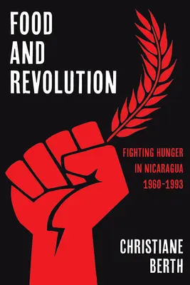 Alimentos y revolución: La lucha contra el hambre en Nicaragua, 1960-1993 - Food and Revolution: Fighting Hunger in Nicaragua, 1960-1993