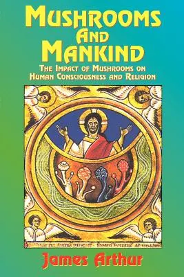 Las setas y la humanidad: El impacto de las setas en la conciencia humana y la religión - Mushrooms and Mankind: The Impact of Mushrooms on Human Consciousness and Religion