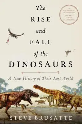 Auge y declive de los dinosaurios: Una nueva historia de su mundo perdido - The Rise and Fall of the Dinosaurs: A New History of Their Lost World