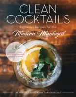Cócteles limpios: Recetas justas para el mixólogo modernista - Clean Cocktails: Righteous Recipes for the Modernist Mixologist