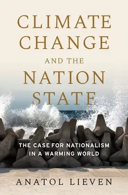 Climate Change and the Nation State: The Case for Nationalism in a Warming World (El cambio climático y el Estado nacional: argumentos a favor del nacionalismo en un mundo en calentamiento) - Climate Change and the Nation State: The Case for Nationalism in a Warming World