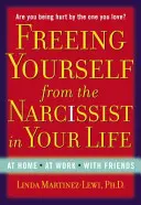 Liberarse del Narcisista en su Vida: En casa. en el trabajo. con los amigos - Freeing Yourself from the Narcissist in Your Life: At Home. at Work. with Friends